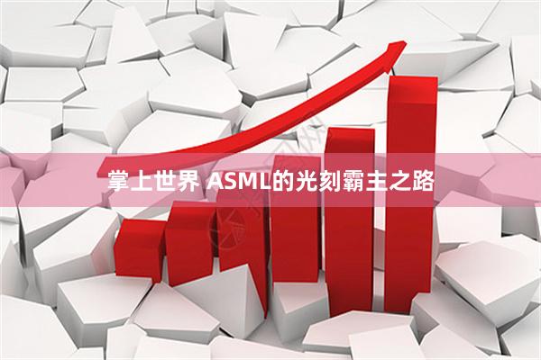 掌上世界 ASML的光刻霸主之路